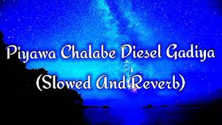 Piyawa Chalabe Diesel Gadiya Slowed And Reverb [upl. by Hoopes]